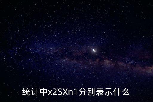 統(tǒng)計中x2SXn1分別表示什么