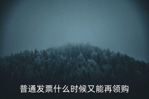 普通發(fā)票什么時(shí)候又能再領(lǐng)購