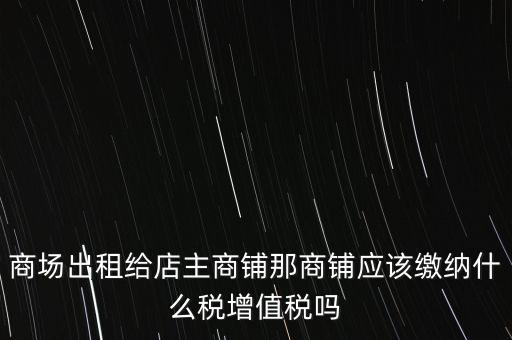 商鋪?zhàn)赓U需要交什么稅，我租個(gè)門(mén)市都需交什么稅