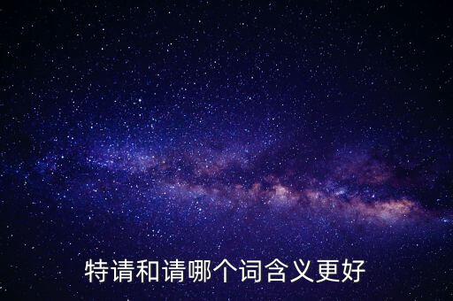 特請(qǐng)批準(zhǔn)什么意思，特批申請(qǐng)表中的特批文件是什么意思