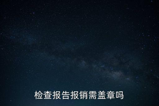 檢查報(bào)告報(bào)銷需蓋章嗎