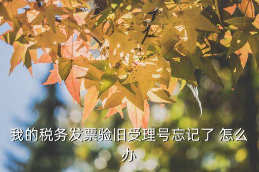 什么是驗舊，普通發(fā)票為什么要驗舊購新