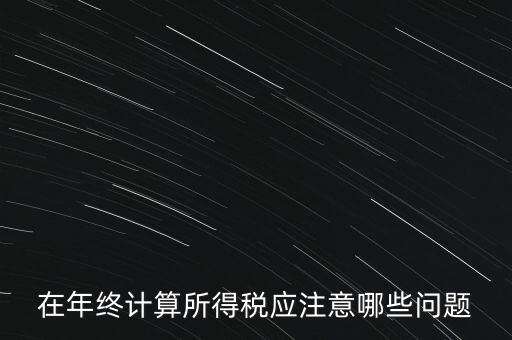 計(jì)算稅務(wù)時(shí)應(yīng)注意什么意思，企業(yè)所得稅怎么計(jì)算應(yīng)注意什么