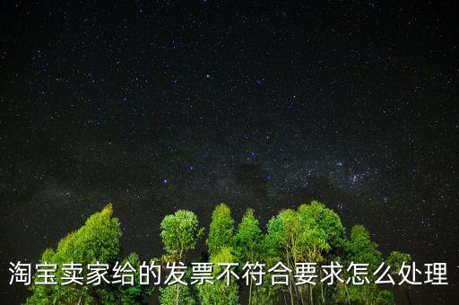 什么是不符合規(guī)定的發(fā)票，淘寶賣(mài)家給的發(fā)票不符合要求怎么處理