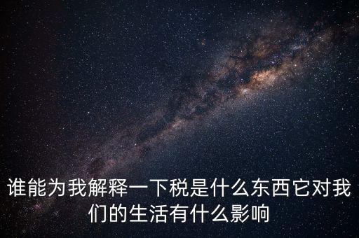 稅源結(jié)構(gòu)是什么意思，誰能為我解釋一下稅是什么東西它對我們的生活有什么影響