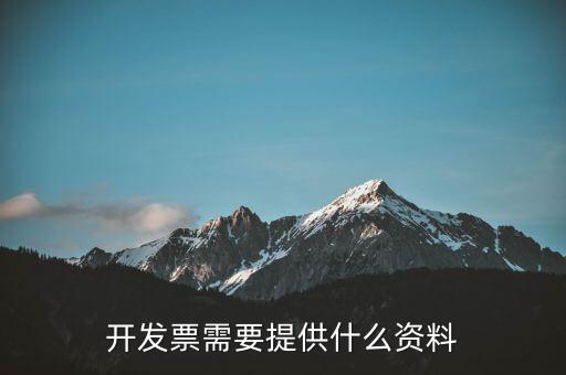 開(kāi)票時(shí)提供什么資料，請(qǐng)問(wèn)開(kāi)發(fā)票需要什么資料