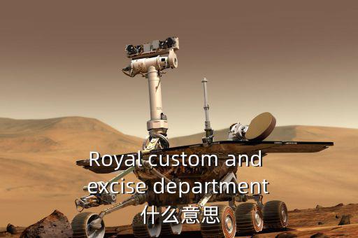 Royal custom and excise department 什么意思