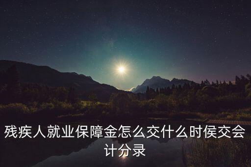 殘疾人就業(yè)保障金怎么交什么時(shí)侯交會(huì)計(jì)分錄