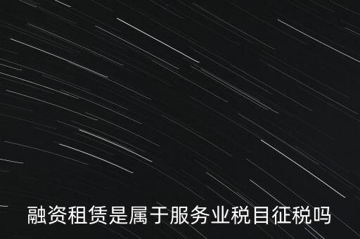 融資租賃屬于什么稅目，融資租賃交什么稅