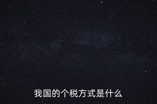 我國的個稅方式是什么