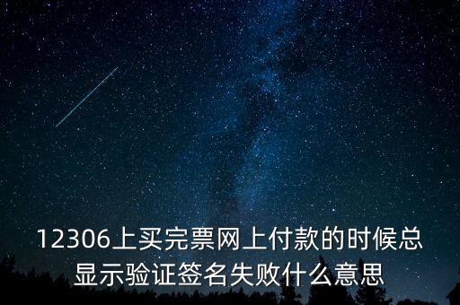 什么是驗簽失敗發(fā)票，12306上買完票網(wǎng)上付款的時候總顯示驗證簽名失敗什么意思