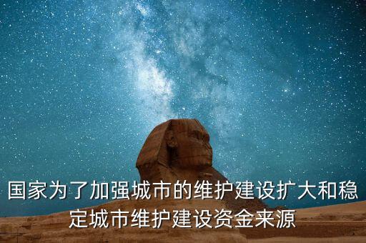 國家為了加強(qiáng)城市的維護(hù)建設(shè)擴(kuò)大和穩(wěn)定城市維護(hù)建設(shè)資金來源