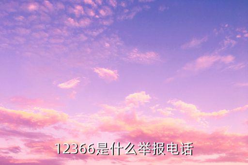 12366投訴要提供什么，12366是什么舉報(bào)電話(huà)