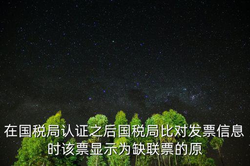 在國稅局認(rèn)證之后國稅局比對發(fā)票信息時該票顯示為缺聯(lián)票的原