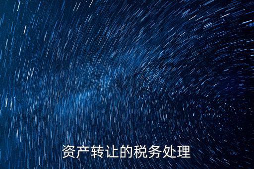 資產劃轉特殊稅務處理指什么，資產的稅務處理是什么意思