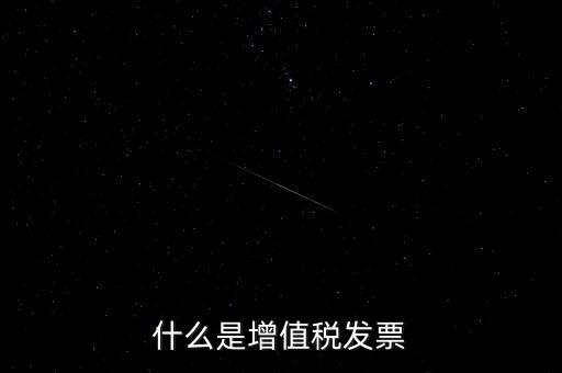 開(kāi)增值稅票什么意思，增值稅發(fā)票是什么意思