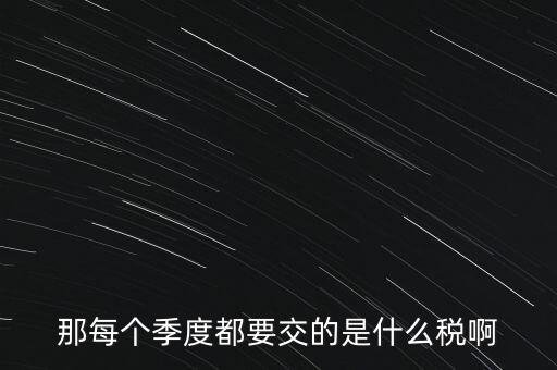 季度報(bào)什么稅，一般納稅人商業(yè)企業(yè)查賬征收月度季度分別要申報(bào)哪些稅種