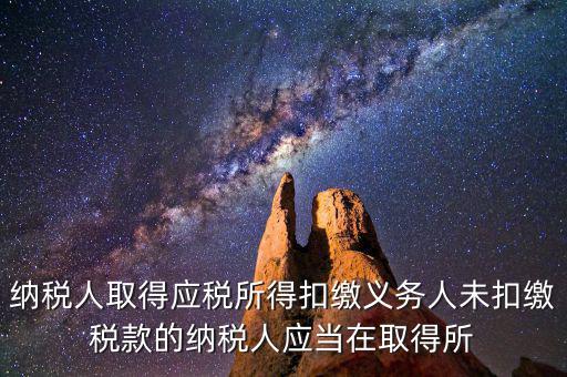 什么時(shí)候扣繳稅款，納稅人取得應(yīng)稅所得扣繳義務(wù)人未扣繳稅款的納稅人應(yīng)當(dāng)在取得所