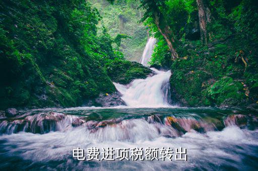 水電費進項稅如何轉(zhuǎn)出，電費進項稅額轉(zhuǎn)出