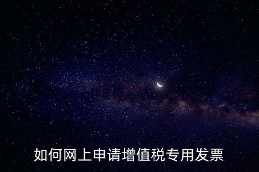 如何網(wǎng)上申請(qǐng)?jiān)鲋刀悓Ｓ冒l(fā)票