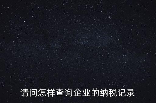 如何查詢企業(yè)涉稅信息，我要查一個公司的稅務登記證怎么查