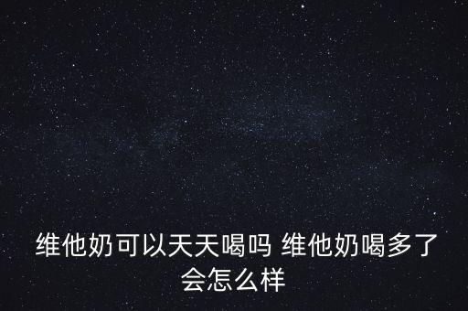  維他奶可以天天喝嗎 維他奶喝多了會怎么樣