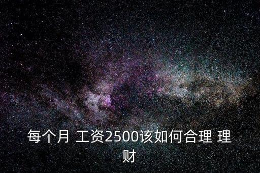 每個月 工資2500該如何合理 理財