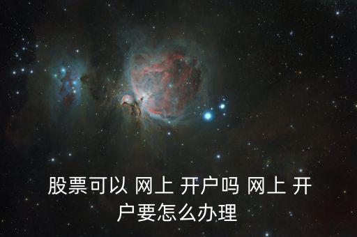  股票可以 網(wǎng)上 開戶嗎 網(wǎng)上 開戶要怎么辦理