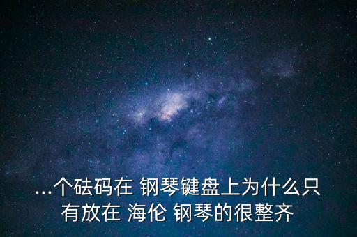 ...個(gè)砝碼在 鋼琴鍵盤上為什么只有放在 海倫 鋼琴的很整齊