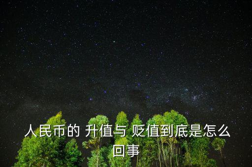 人民幣升值貶值怎么理解,人民幣貶值意味著購(gòu)買力弱不值錢