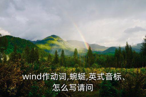  wind作動詞,蜿蜒,英式音標(biāo)、怎么寫請問