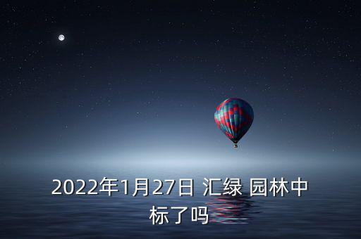 2022年1月27日 匯綠 園林中標(biāo)了嗎