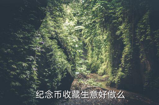  紀念幣收藏生意好做么