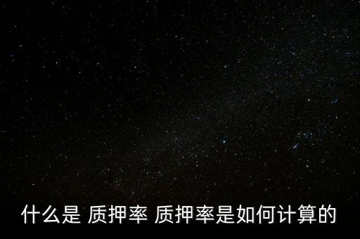 什么是 質(zhì)押率 質(zhì)押率是如何計算的