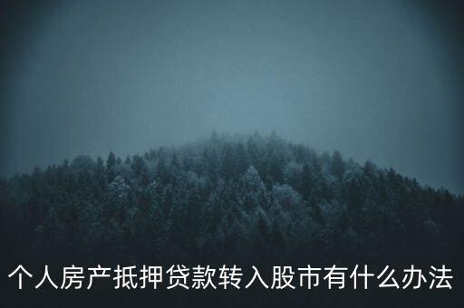 房子抵押貸款轉(zhuǎn)入股市有什么辦法，有什么辦法可將貸款資金轉(zhuǎn)移入股市而不被發(fā)現(xiàn)