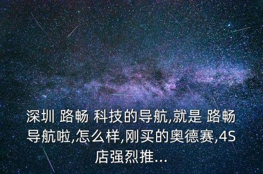 深圳 路暢 科技的導航,就是 路暢導航啦,怎么樣,剛買的奧德賽,4S店強烈推...