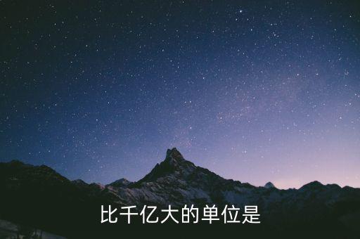 比千億大的是什么，比千億大的數(shù)位是什么