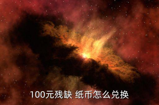 100元?dú)埲?紙幣怎么兌換