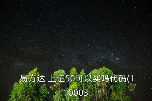  易方達(dá) 上證50可以買嗎代碼(110003