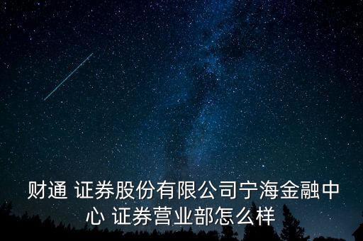  財(cái)通 證券股份有限公司寧海金融中心 證券營業(yè)部怎么樣