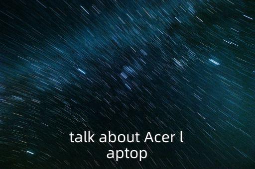 talk about Acer laptop