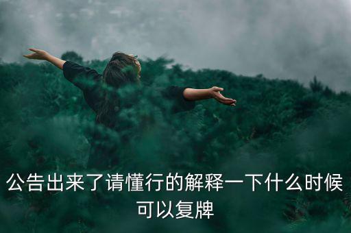 公告出來了請懂行的解釋一下什么時(shí)候可以復(fù)牌