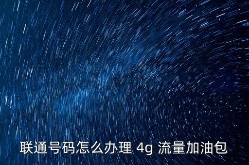 聯(lián)通號(hào)碼怎么辦理 4g 流量加油包