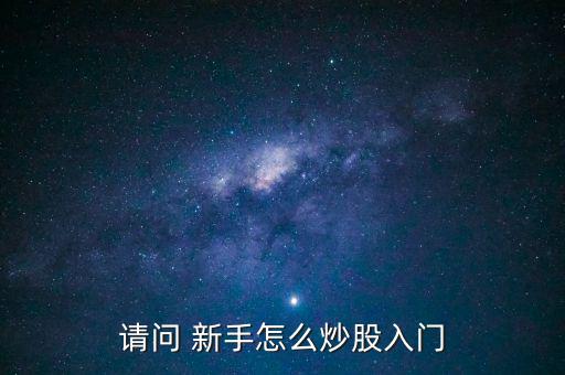 請(qǐng)問(wèn) 新手怎么炒股入門