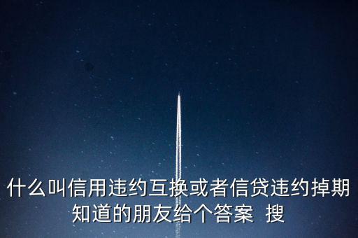 什么叫信用違約互換或者信貸違約掉期知道的朋友給個(gè)答案  搜