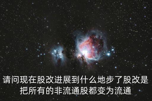 股改后有什么壞處，請問現(xiàn)在股改進展到什么地步了股改是把所有的非流通股都變?yōu)榱魍?/></a></span><span id=