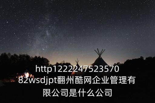 通鼎互聯(lián)是什么公司，http122224752357082wsdjpt翻州酷網(wǎng)企業(yè)管理有限公司是什么公司