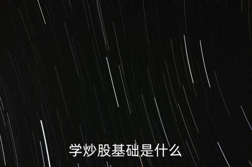 股票基礎(chǔ)叫什么，股票基礎(chǔ)名詞解析什么是上證綜指