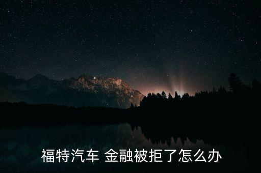 福特的廠家金融怎么樣,你知道這些金融業(yè)務有哪些?