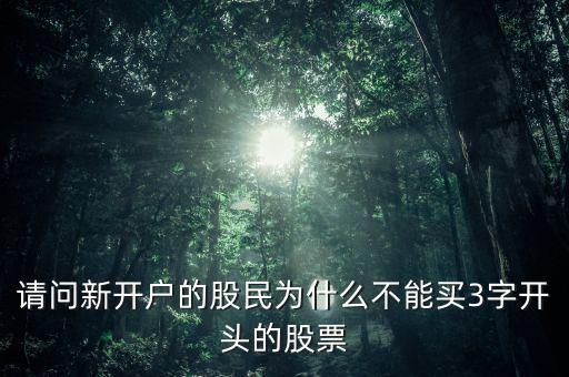 請(qǐng)問新開戶的股民為什么不能買3字開頭的股票